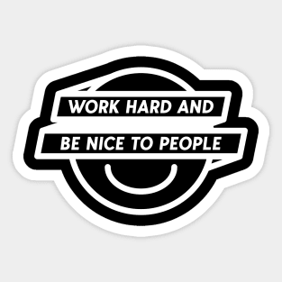 Work Hard and Be Nice To People Sticker